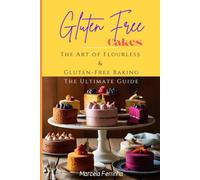 Gluten Free Cakes: The Art of Flourless & Gluten Free Baking Ultimate Guide