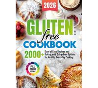 Gluten-Free Cookbook: 2000+ Days of Easy Recipes and Baking with Dairy-Free Options for Healthy Everyday Cooking