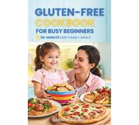 Gluten-Free Cookbook For Beginners: 100+ Easy, Quick, Delicious Recipes in 30 Minutes or Less. Stress-Free Cooking for Busy Families.
