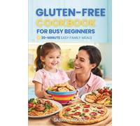 Gluten-Free Cookbook For Beginners: 100+ Easy, Quick, Delicious Recipes in 30 Minutes or Less. Stress-Free Cooking for Busy Families.