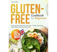 Gluten-Free Cookbook for Beginners: Quick and Easy Recipes for Every Day - Simple, Stress-Free Meals Without Gluten for Busy Lives - UK Edition