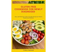 Gluten-Free Cookbook for Newly Diagnosed: Easy and Delicious Celiac-Friendly Recipes for Better Health and Wellness