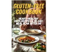 Gluten-Free Cookbook for Seniors: Heart-Healthy Easy Recipes and 30-Day Meal Plan to Support Blood Pressure, Improve Digestion, and Boost Energy After 60