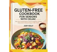 GLUTEN-FREE COOKBOOK FOR SENIORS WITH CELIAC: Easy, Gut-Friendly Meals to Improve Digestion, Reduce Inflammation & Boost Energy in Older Adults.