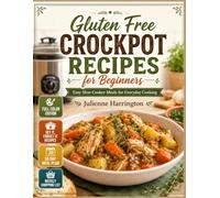 Gluten Free Crockpot Recipes for Beginners: Easy Slow Cooker Meals for Everyday Cooking