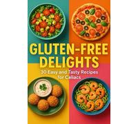 Gluten-Free Delights: 30 Easy and Tasty Recipes for Celiacs
