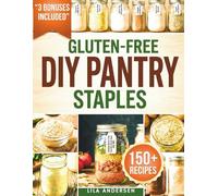 Gluten-Free Diy Pantry Staples: 150+ Shelf-Stable, Make-Once Recipes to Build a Safe, Budget-Friendly Pantry with Homemade Staples-Easy, Affordable, and Reliable (gluten-free pantry cookbooks)
