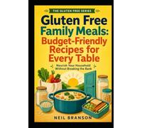 Gluten Free Family Meals: Simple, Budget-Friendly Recipes to Feed Your Household (Gluten Free on the Cheap)