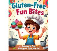 Gluten Free Fun Bites: Easy, Kid-Approved Snacks and Treats for Happy, Healthy Tummies