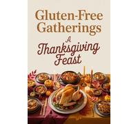 Gluten-Free Gatherings: A Thanksgiving Feast
