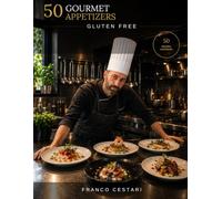 Gluten-Free Gourmet Appetizers: 50 Easy Recipes for Aperitivo and Elegant Dinners