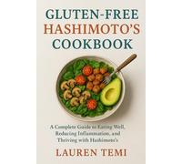 GLUTEN-FREE HASHIMOTO’S COOKBOOK: A Complete Guide to Eating Well, Reducing Inflammation, and Thriving with Hashimoto’s