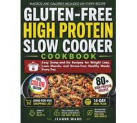Gluten-free High Protein Slow Cooker Cookbook: Easy Dump-and-Go Recipes for Weight Loss, Lean Muscle, and Stress-Free Healthy Meals Every Day