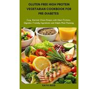 Gluten-free High Protein Vegetarian Cookbook for Pre-Diabetes: Easy, Nutrient-Dense Recipes with Smart Portions, Glycemic-Friendly Ingredients and Simple Meal Planning