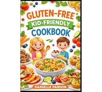 GLUTEN-FREE KID-FRIENDLY COOKOOK: Easy, Healthy, and Kid-Approved Recipes for Growing Children