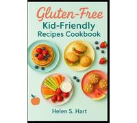 GLUTEN-FREE KID-FRIENDLY RECIPES COOKBOOK: Delicious, Nutritious & Easy Gluten-Free Meals Kids Will Love