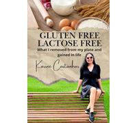 GLUTEN FREE LACTOSE FREE: What I removed from my plate and gained in life