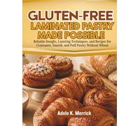 Gluten-Free Laminated Pastry Made Possible: Reliable Doughs, Layering Techniques, and Recipes for Croissants, Danish, and Puff Pastry Without Wheat (Lamination Technique Blueprint Series)