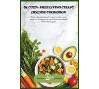 Gluten-Free Living Celiac Disease Cookbook: Simple, flavorful, and safe recipes to restore your health, boost energy, and enjoy stress-free everyday meals without gluten.