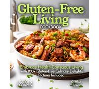 Gluten-Free Living Cookbook: Gluten-Free Living Cookbook: Embrace Health-Conscious Living with 100+ Gluten-Free Culinary Delights, Pictures Included (Gluten-Free Collection)