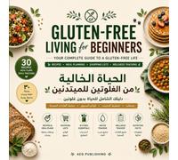Gluten free living for beginners الحياة الخالية من الغلوتين للمبتدئين: 30 Gluten-Free Recipes, Meal Planning, Shopping Lists, Kitchen Tips, Water Tracking & Daily Journal | Arabic & English Edition