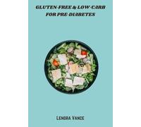 Gluten-Free & Low-Carb for Pre-Diabetes: flavorful meals and snacks to stabilize blood sugar, boost energy, and support healthy weight
