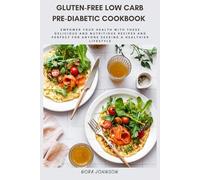 Gluten-Free Low Carb Pre-Diabetic Cookbook: Empower Your Health with These Delicious and Nutritious Recipes and Perfect for Anyone Seeking a Healthier Lifestyle