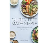 Gluten-Free Made Simple: Healthy Gluten-Free Recipes That Taste Great