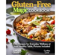 Gluten-Free Magic Cookbook: 100+ Recipes for Everyday Wellness at Your Healthy Table, Pictures Included (Gluten-Free Collection)