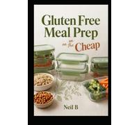 Gluten Free Meal Prep on the Cheap: Cook Once, Eat All Week Without Breaking the Bank (Gluten Free on the Cheap)