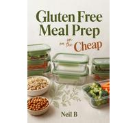 Gluten Free Meal Prep on the Cheap: Cook Once, Eat All Week Without Breaking the Bank (Gluten Free on the Cheap)