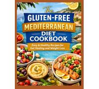 Gluten-Free Mediterranean Diet Cookbook for Beginners: 100 Easy Anti-Inflammatory Recipes to Heal Your Gut, Boost Energy, and Lose Weight Naturally with the Mediterranean Lifestyle