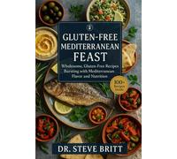 GLUTEN-FREE MEDITERRANEAN FEAST: Wholesome, Gluten-Free Recipes Bursting with Mediterranean Flavor and Nutrition