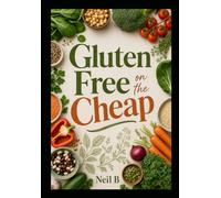 Gluten Free on the Cheap: How to Eat Gluten Free Without Spending a Fortune