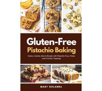 Gluten-Free Pistachio Baking: Cakes, Cookies, Bars & Breads with Pistachio Flour, Paste, and Crunchy Toppings