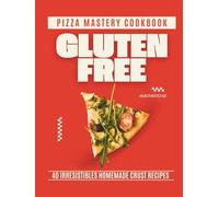 Gluten Free Pizza Mastery Cookbook: 40 Irresistible Homemade Crust Recipes (Gluten Free Cookbook)