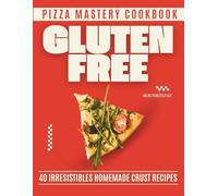 Gluten Free Pizza Mastery Cookbook: 40 Irresistible Homemade Crust Recipes (Gluten Free Cookbook)