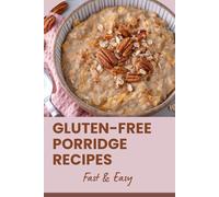 Gluten-Free Porridge Recipes: Fast & Easy