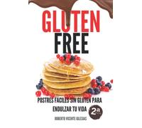 GLUTEN FREE POSTRES 2: POSTRES FÁCILES SIN GLUTEN PARA ENDULZAR TU VIDA (GLUTEN FREE, recetas sencillas SIN GLUTEN que te harán la vida más fácil.)