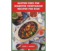 Gluten-Free Pre Diabetes Vegetarian Recipes for Kids: Delicious, Balanced, and Kid-Friendly Meals to Support Healthy Blood Sugar, Boost Energy, and Make Mealtime Fun