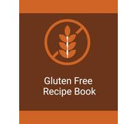 Gluten Free Recipe Log Book: A Simple Organizer for Recording and Organizing Your Favorite Gluten Free Recipes
