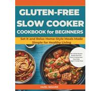 Gluten-free Slow Cooker Cookbook for Beginners: Set It and Relax Home-Style Meals Made Simple for Healthy Living
