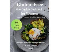 Gluten-Free Slow Cooker Cookbook for Women: A vibrant gluten-free slow cooker guide that blends simplicity, rich flavor, and everyday wellness to bring comforting meals with ease to your table