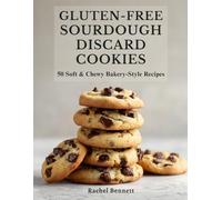 Gluten-Free Sourdough Discard Cookies: 50 Soft & Chewy Bakery-Style Cookie Recipes You’d Never Guess Are Gluten-Free