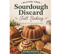 Gluten-Free Sourdough Discard Fall Baking: Cozy Autumn Recipes for Cakes, Loaves, Muffins, Cookies, Cinnamon Rolls & More