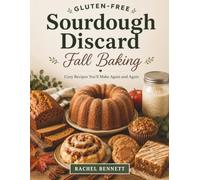 Gluten-Free Sourdough Discard Fall Baking: Cozy Autumn Recipes for Cakes, Loaves, Muffins, Cookies, Cinnamon Rolls & More