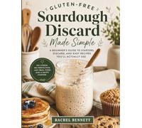 Gluten-Free Sourdough Discard Made Simple: A Beginner’s Guide to Starters, Discard, and Easy Recipes You’ll Actually Use