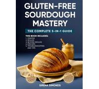 Gluten-Free Sourdough Mastery: The Complete 5-in-1 Guide to Starters, Breads, Desserts, Discards & Baking Success