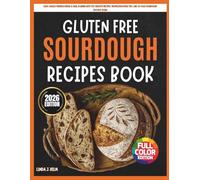 Gluten Free Sourdough Recipes Book: Easy, Family-Friendly Bread & Meal Planner with 120 Creative Recipes, Troubleshooting Tips, and 30-Day Sourdough Success Guide