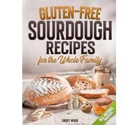 Gluten-Free Sourdough Recipes for the Whole Family: A Busy Mom's Guide to Fast and Easy Gluten-Free Recipes for Mastering Soft, Fluffy and Flavorful Delights with Natural Ingredients